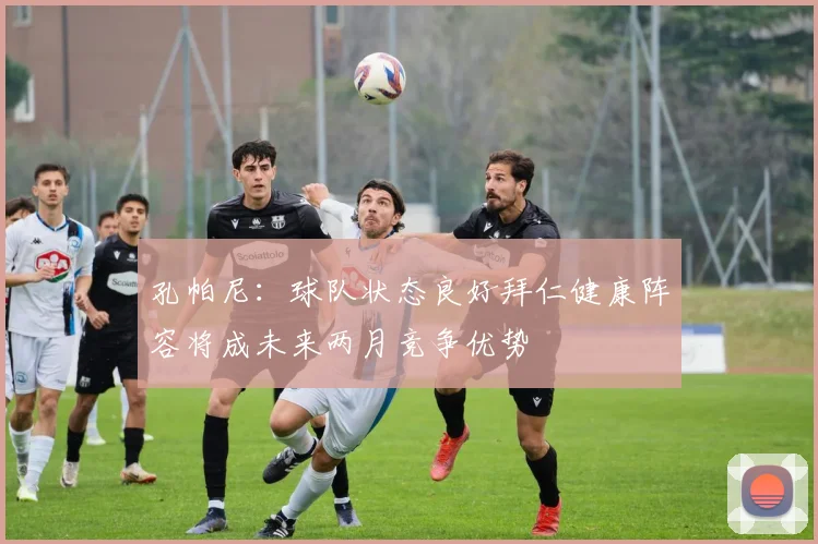 孔帕尼：球队状态良好拜仁健康阵容将成未来两月竞争优势