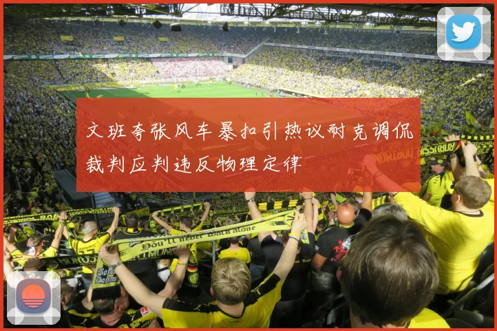 文班夸张风车暴扣引热议耐克调侃裁判应判违反物理定律